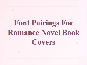 Font Pairings for Romance Novel Cover Design