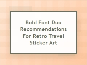 Best Bold Fonts for Retro Travel Graphics